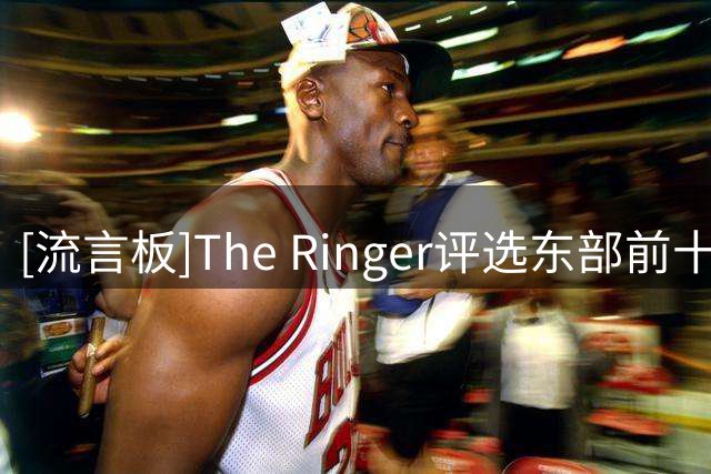 [流言板]The Ringer评选东部前十球员：布伦森&字母哥&小卡前三